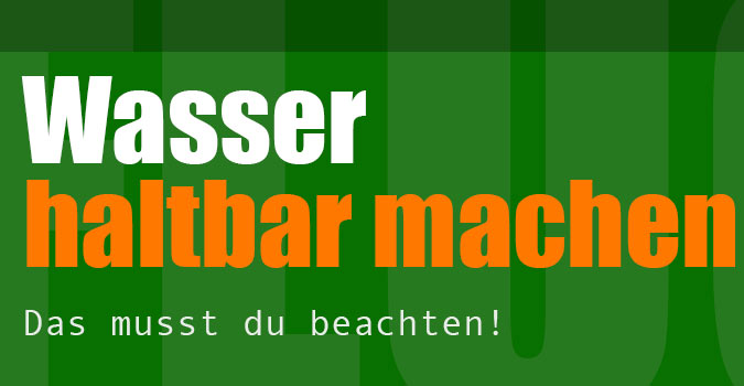 Wasser haltbar machen
