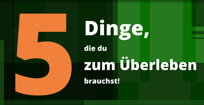 5 Dinge zum Überleben