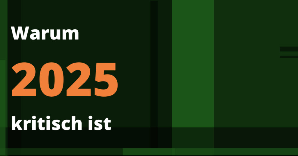 Warum 2025 kritisch ist